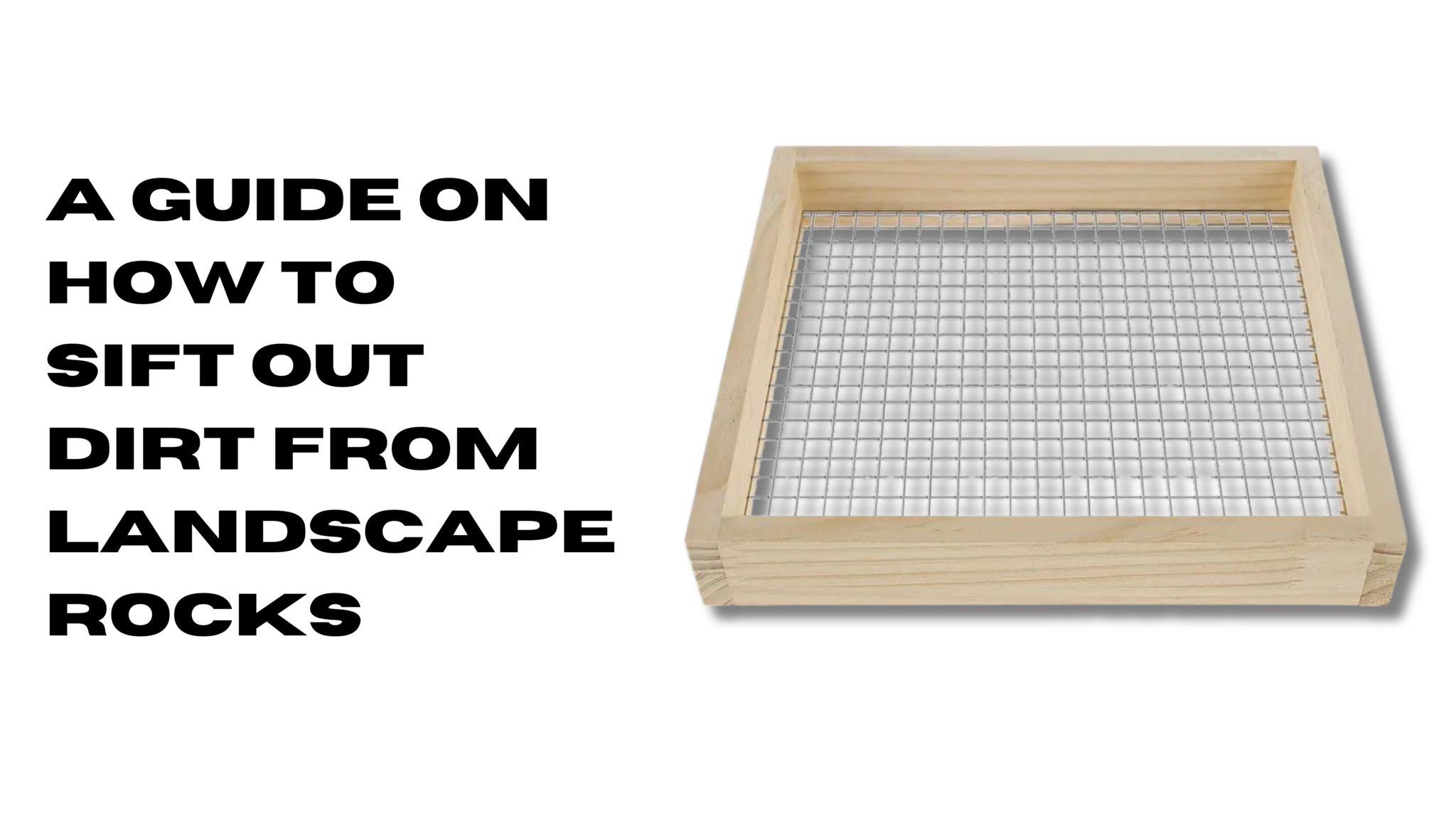 A Guide on How to Sift Out Dirt from Landscape Rocks His Workmanship